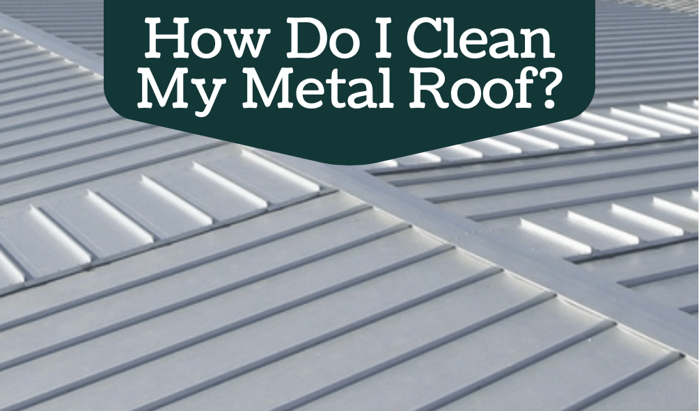 How-Do-I-Clean-My-Metal-Roof?