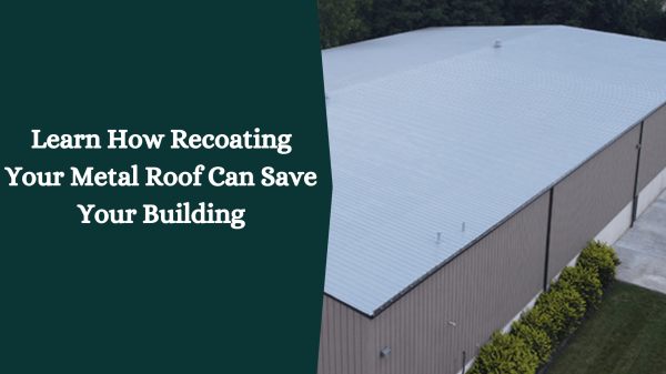 Learn-How-Recoating-Your-Metal-Roof-Can-Save-Your-Building